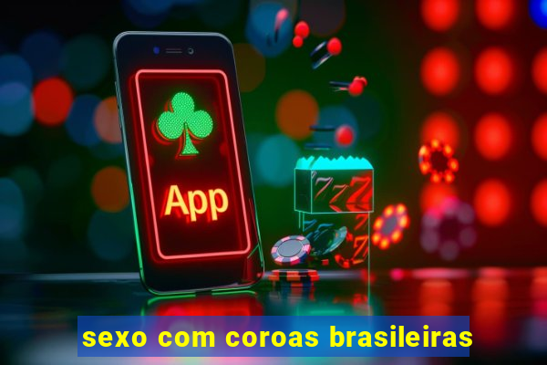 sexo com coroas brasileiras